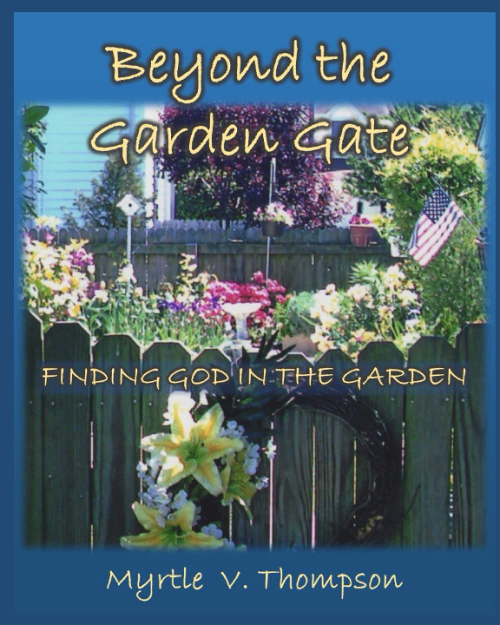Beyond the Garden Gate FINDING GOD IN THE GARDEN Thompson, Myrtle V