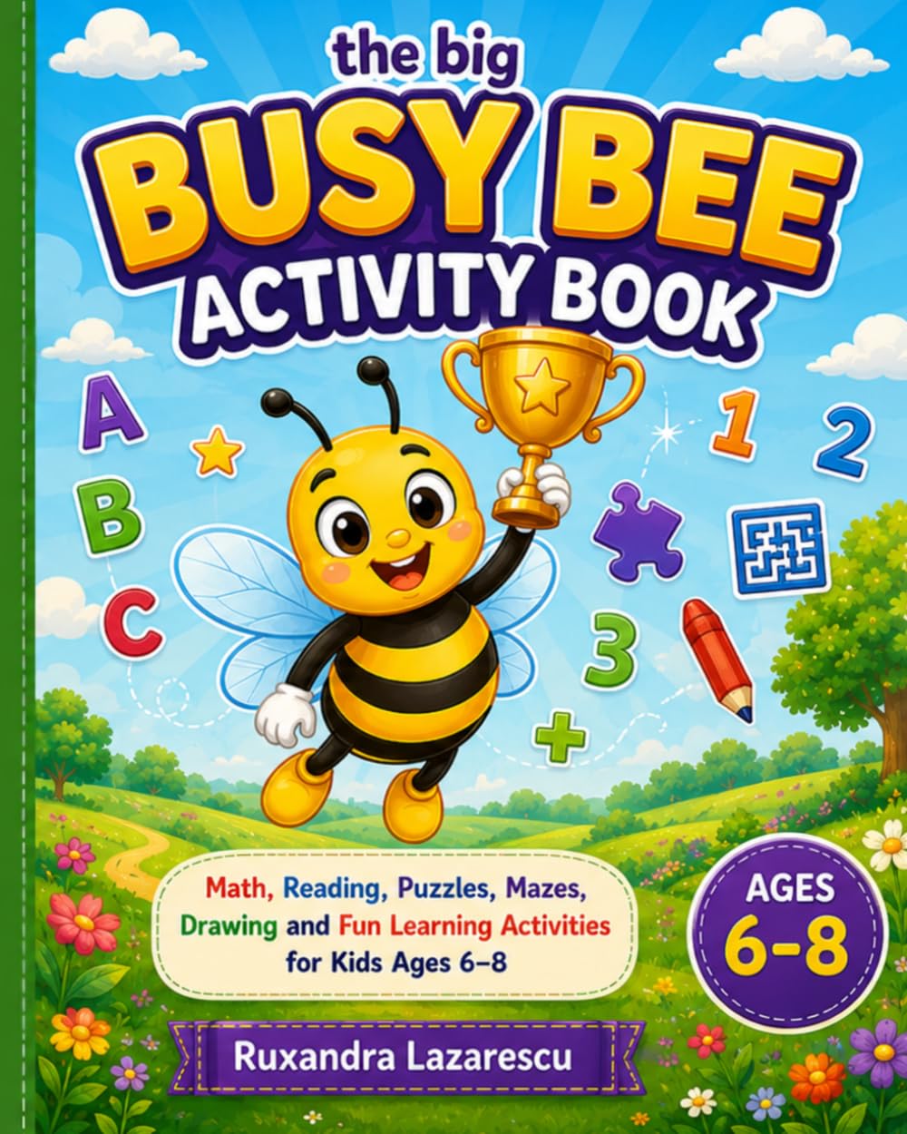 The Big Busy Bee Activity Book: Math, Reading, Puzzles, Mazes, Drawing and Fun Learning Activities for Kids Ages 6-8