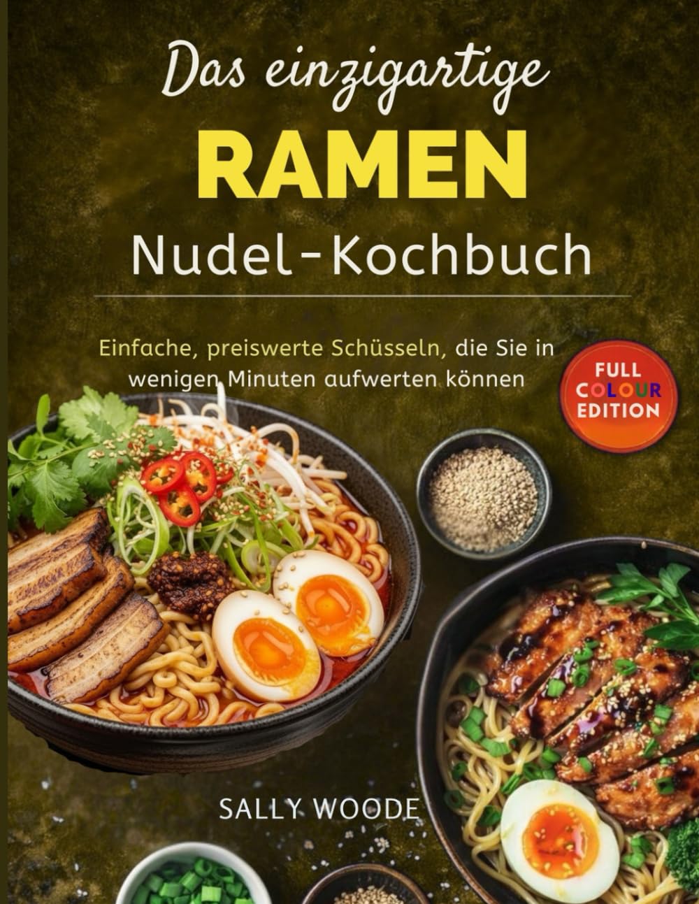 Das einzigartige Ramen-Nudel-Kochbuch: Einfache, preiswerte Schüsseln, die Sie in wenigen Minuten aufwerten können.