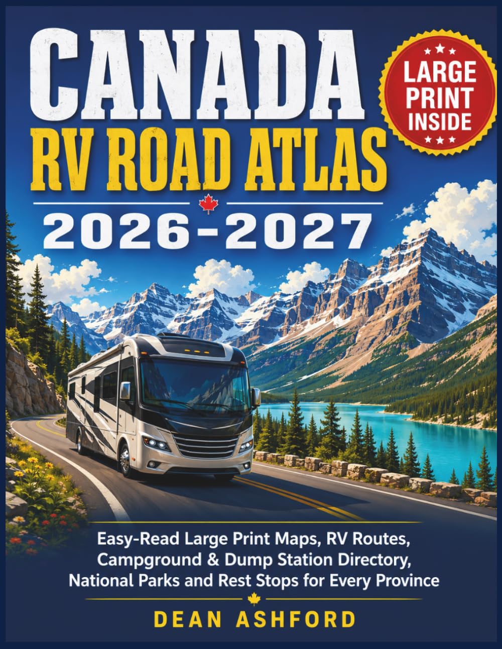 Canada RV Road Atlas 2026-2027: Easy-Read Large Print Maps, RV Routes, Campground & Dump Station Directory, National Parks and Rest Stops for Every Province (Ashford Complete Route Atlas Collection)