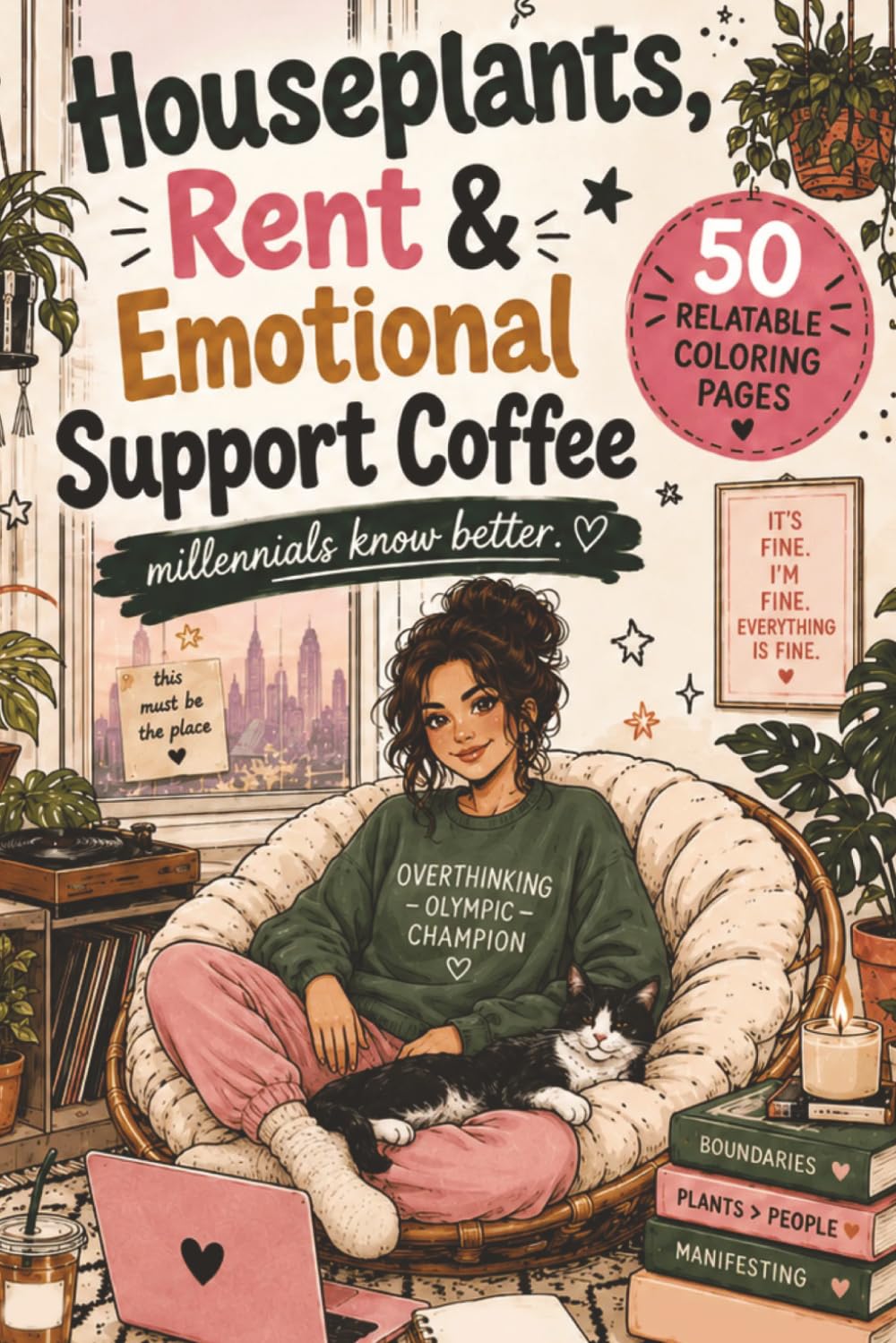 Houseplants, Rent & Emotional Support Coffee: Millennials Know Better: 50 Funny, Cozy & Relatable Coloring Pages for Stress Relief, Self-Care, Plant ... Chaos (Relatable Millennial Coloring Books)
