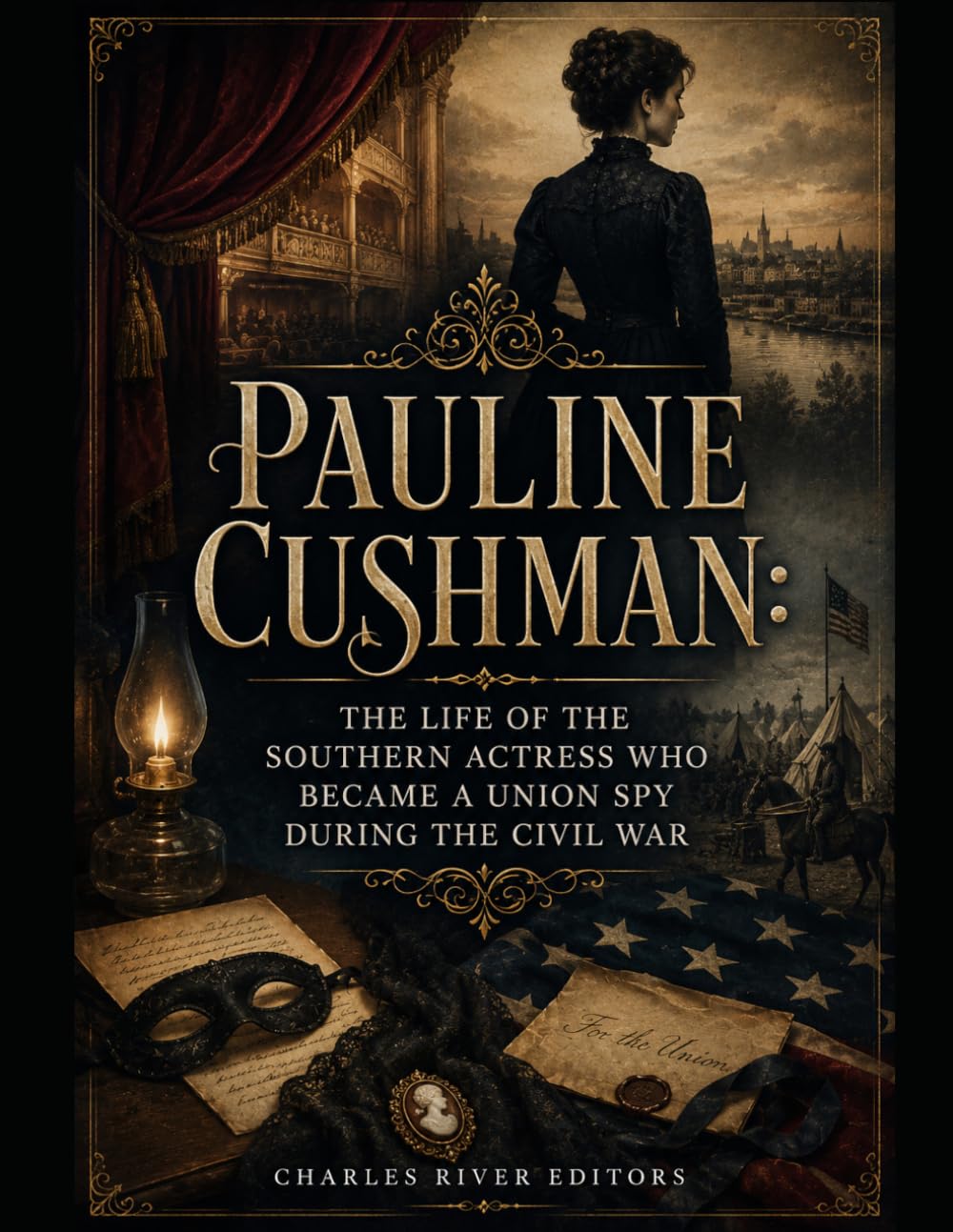 Pauline Cushman: The Life of the Southern Actress Who Became a Union Spy during the Civil War