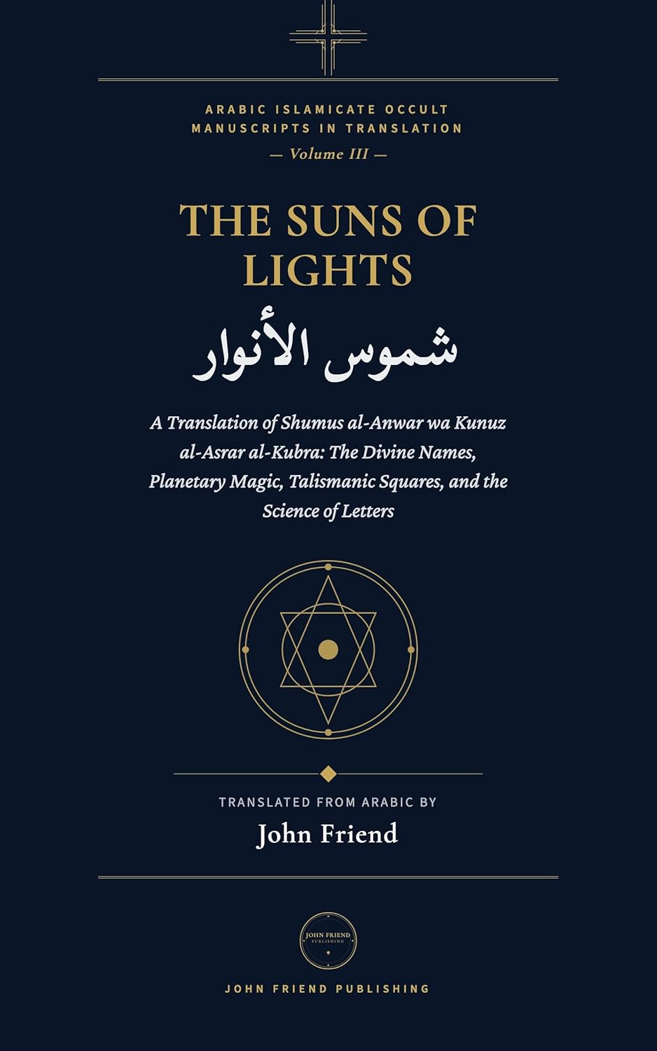 Suns of Lights and the Great Treasures of Secrets: A Translation of Shams al-Anwar wa Kunuz al-Asrar al-Kubra: The Divine Names, Planetary Magic, ... ... Occult Manuscripts in Translation Book 3)      Kindle Edition