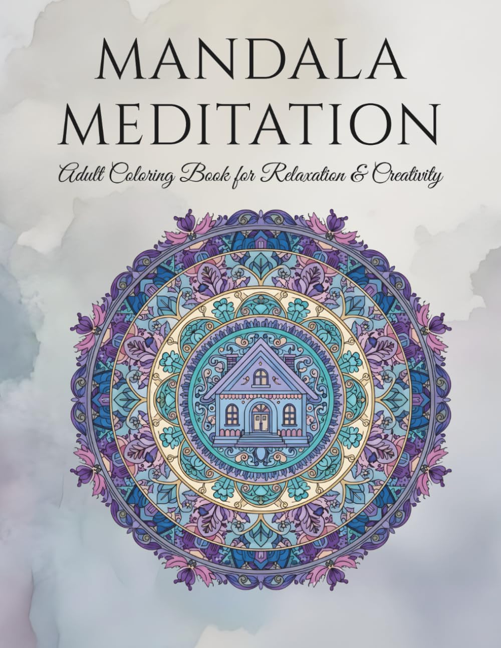Mandala Meditation: Adult Coloring Book for Relaxation & Creativity: Fun and easy relaxing Coloring Book; Featuring Intricate Nature Landscapes, Snowflake Villages, and Zen Mandala Patterns