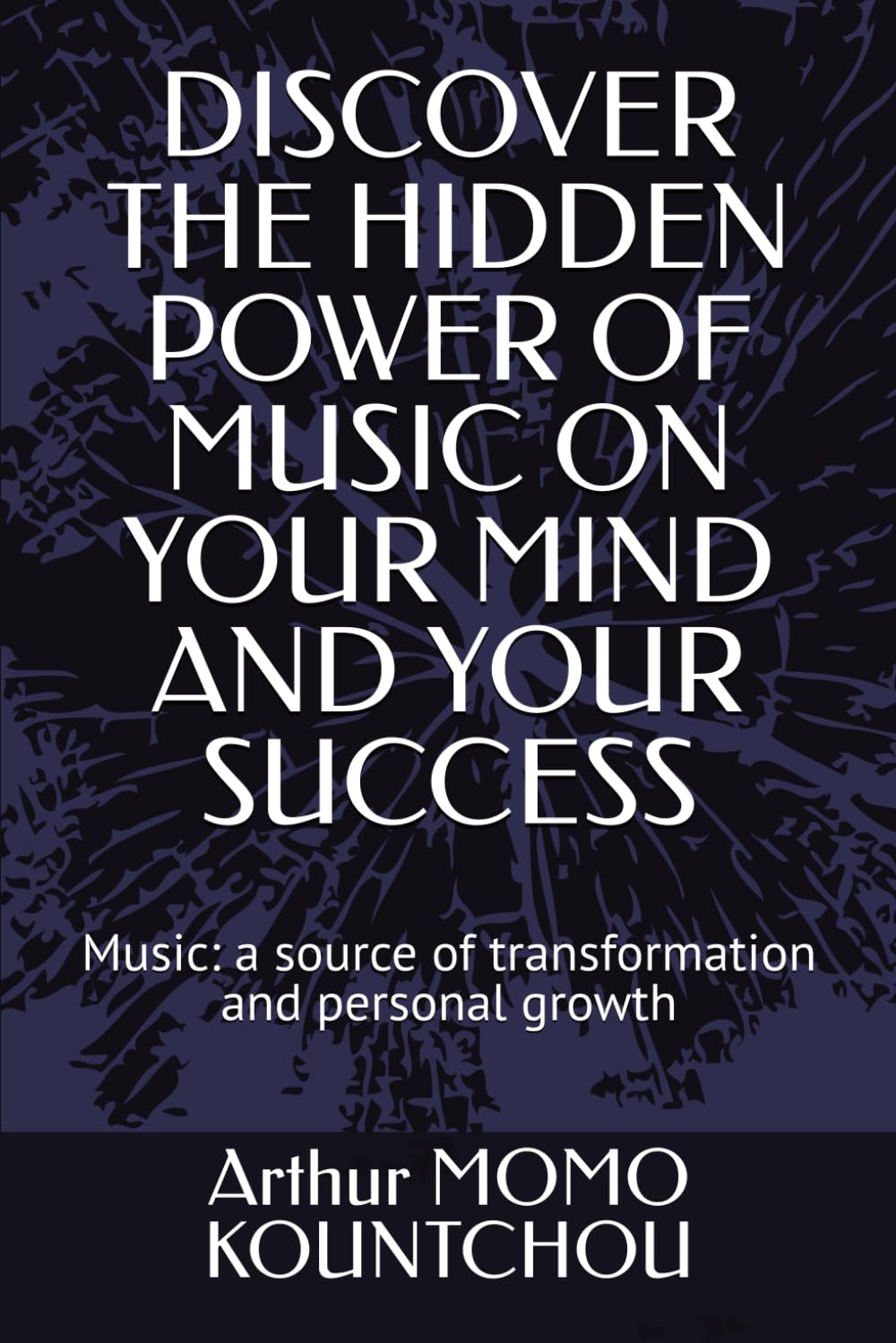 Discover the hidden power of music on your mind and your success: Music: a source of transformation and personal growth (The Keys to Fulfillment)