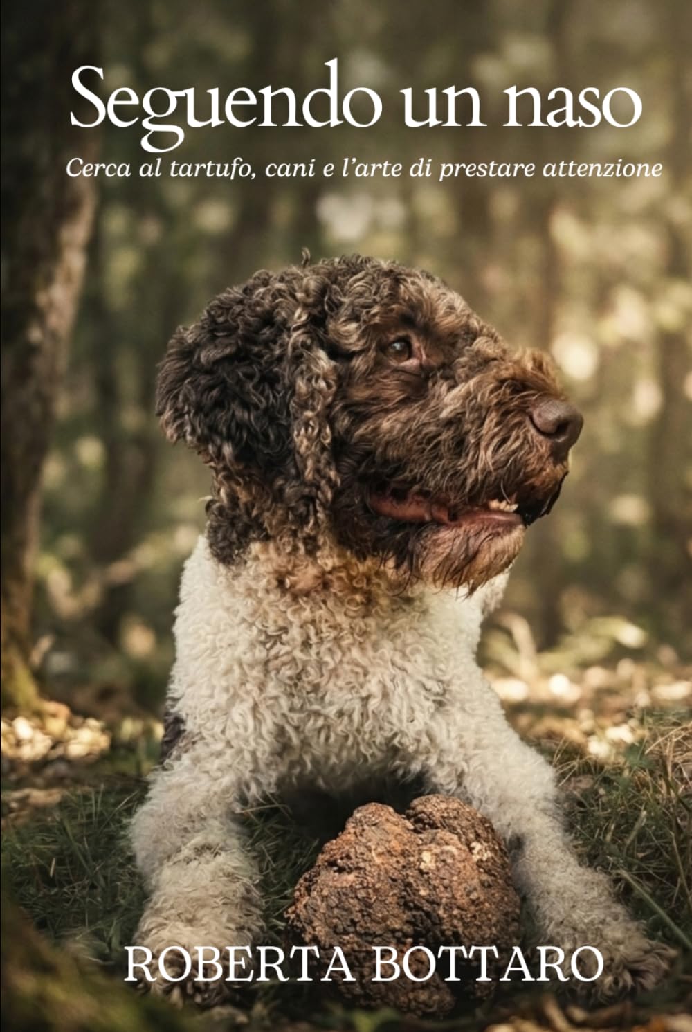 Seguendo un naso: Cerca al tartufo, cani e l'arte di prestare attenzione
