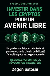 Investir dans les Cryptos pour un Avenir Libre: Un guide complet pour débutants et passionnés, sur le chemin de la liberté financière grâce aux cryptomonnaies ... : Guide pour l