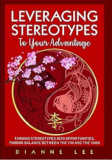 Leveraging Stereotypes to Your Advantage: Turning Stereotypes into Opportunities, Finding Balance Between the Yin and the Yang