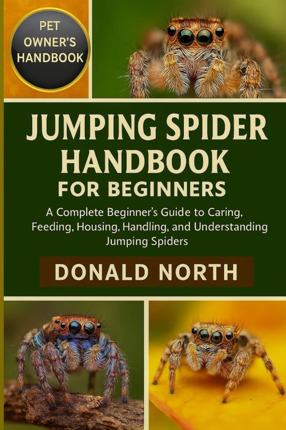 JUMPING SPIDER HANDBOOK FOR BEGINNERS: A Complete Beginner’s Guide to Caring, Feeding, Housing, Handling, and Understanding Jumping Spiders.