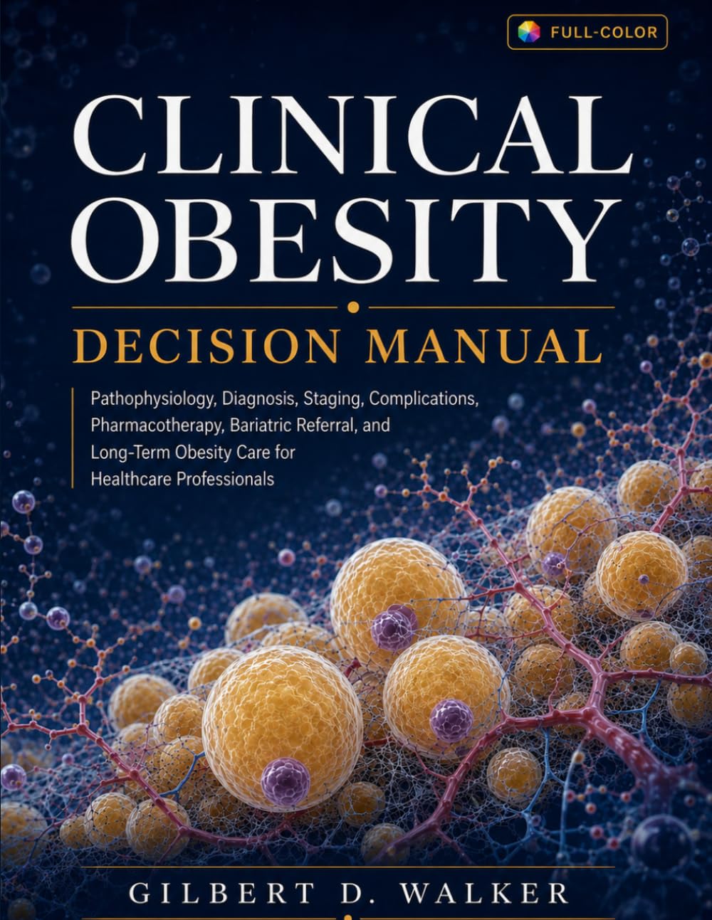 Clinical Obesity Decision Manual: Pathophysiology, Diagnosis, Staging, Complications, Pharmacotherapy, Bariatric Referral, and Long-Term Obesity Care for Healthcare Professionals