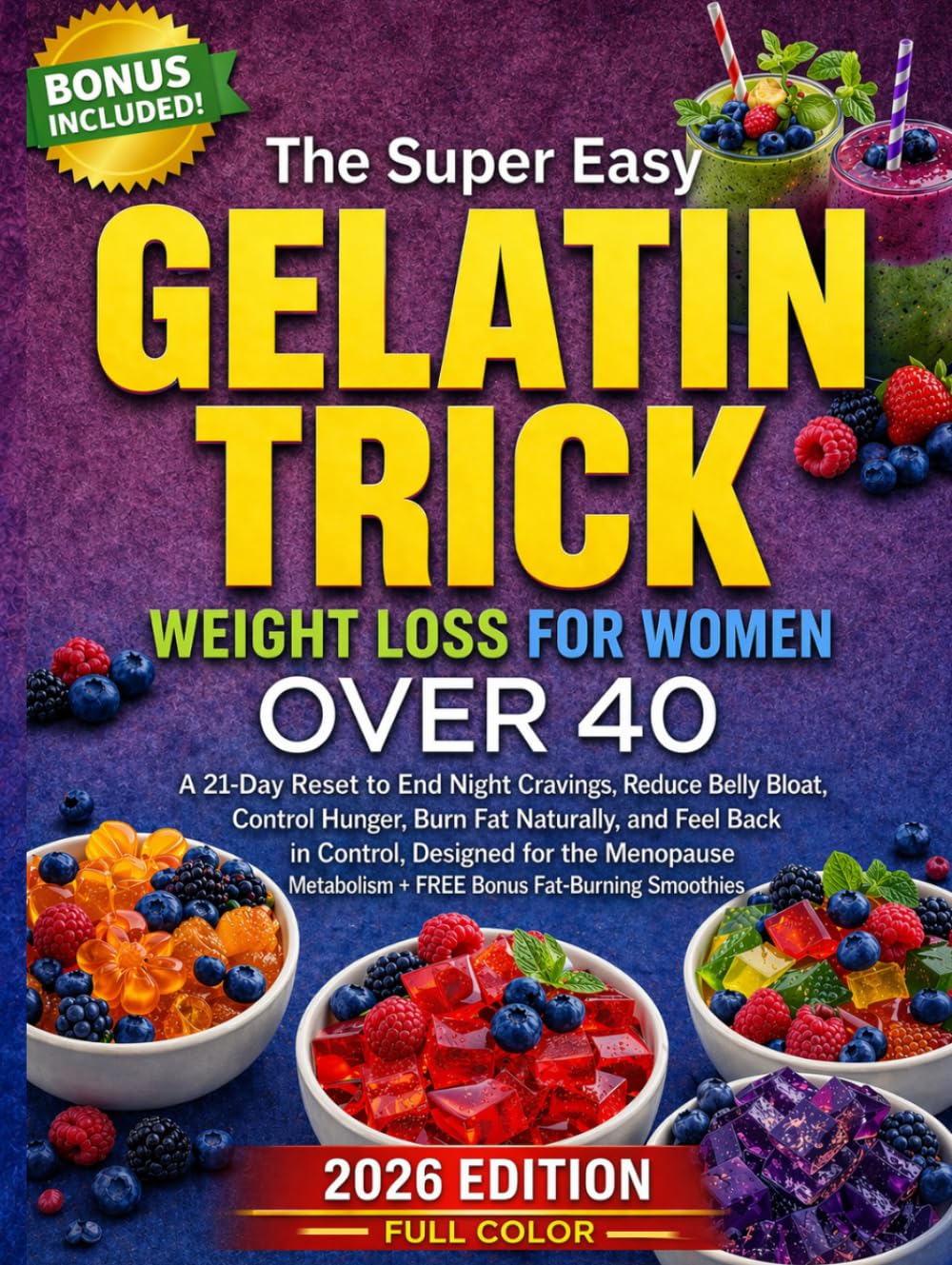 The Super Easy Gelatin Trick Weight Loss for Women Over 40: A 21-Day Plan to End Night Cravings, Reduce Belly Bloat, and Control Hunger — ... with Simple Recipes & Bonus Smoothies