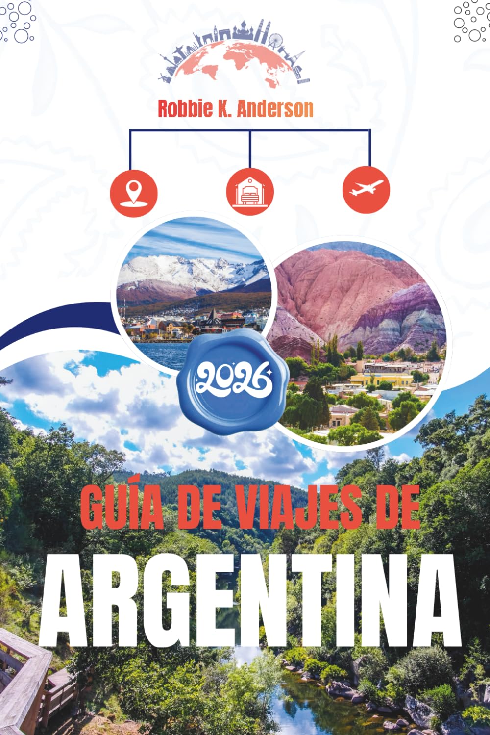GUÍA DE VIAJES DE ARGENTINA 2026: Donde brillan los glaciares, las ciudades palpitan y los viñedos sueñan