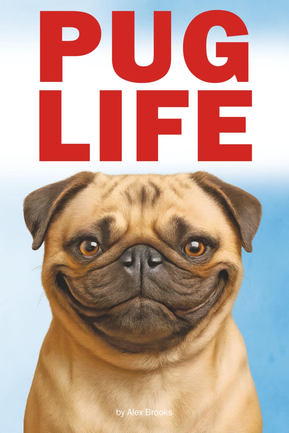 The Pug Life Chose Me: Hilarious Misadventures of Questionable Obedience, Chaos, and Love