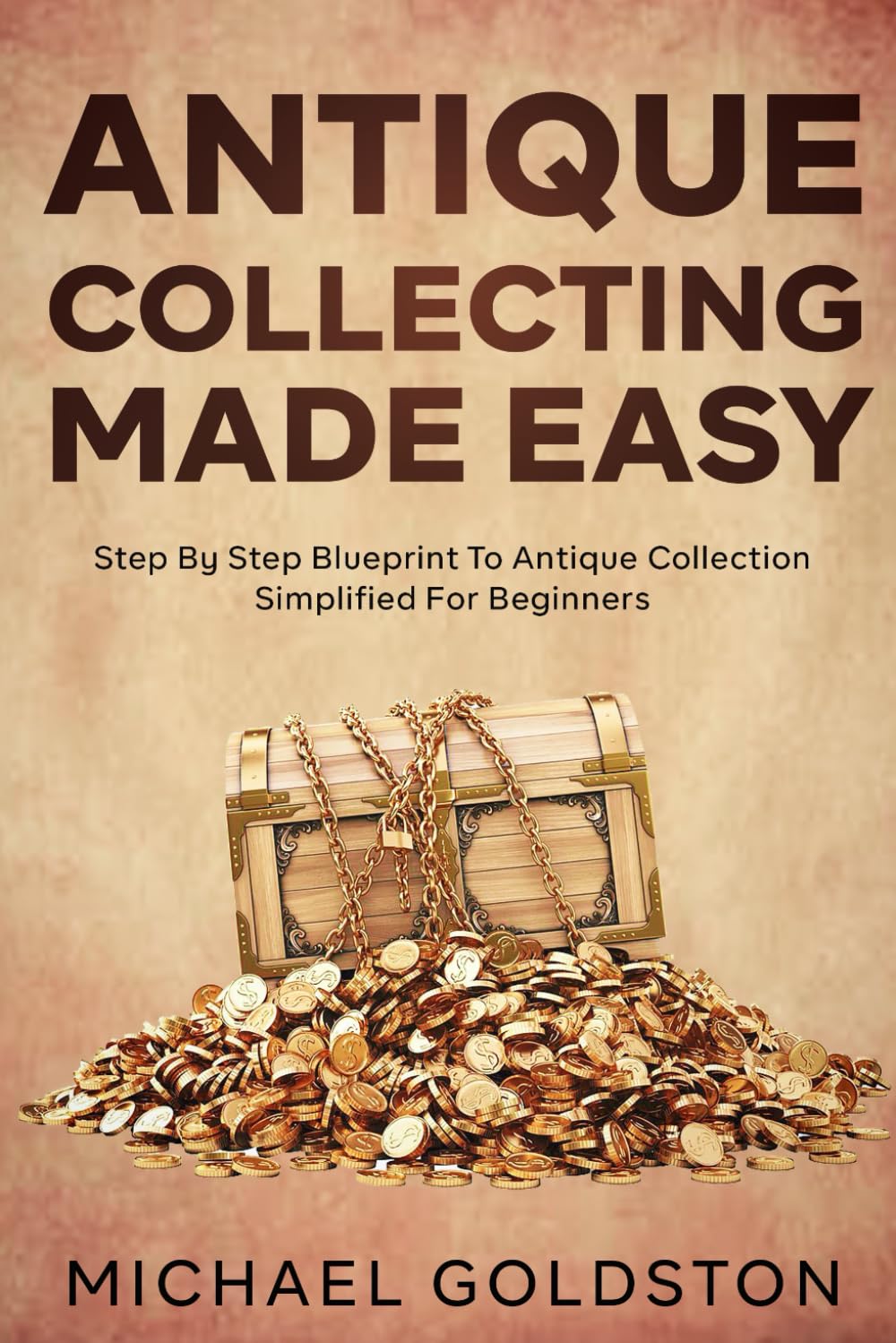 Antique Collecting Made Easy: Step By Step Blueprint to Antique Collection Simplified for Beginners