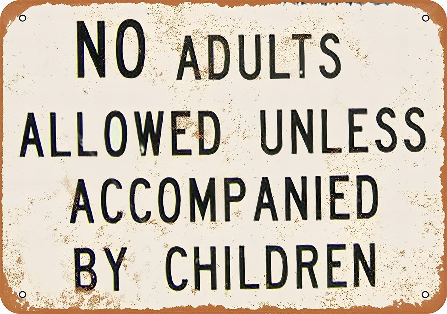 Metal Sign - No Adults Allowed Unless Accompanied Children - Vintage Wall Decor Art Metal Tin Sign Wall Decor For Garage Man Cave Bar Kitchen Metal Tin Sign 6x8 Inch