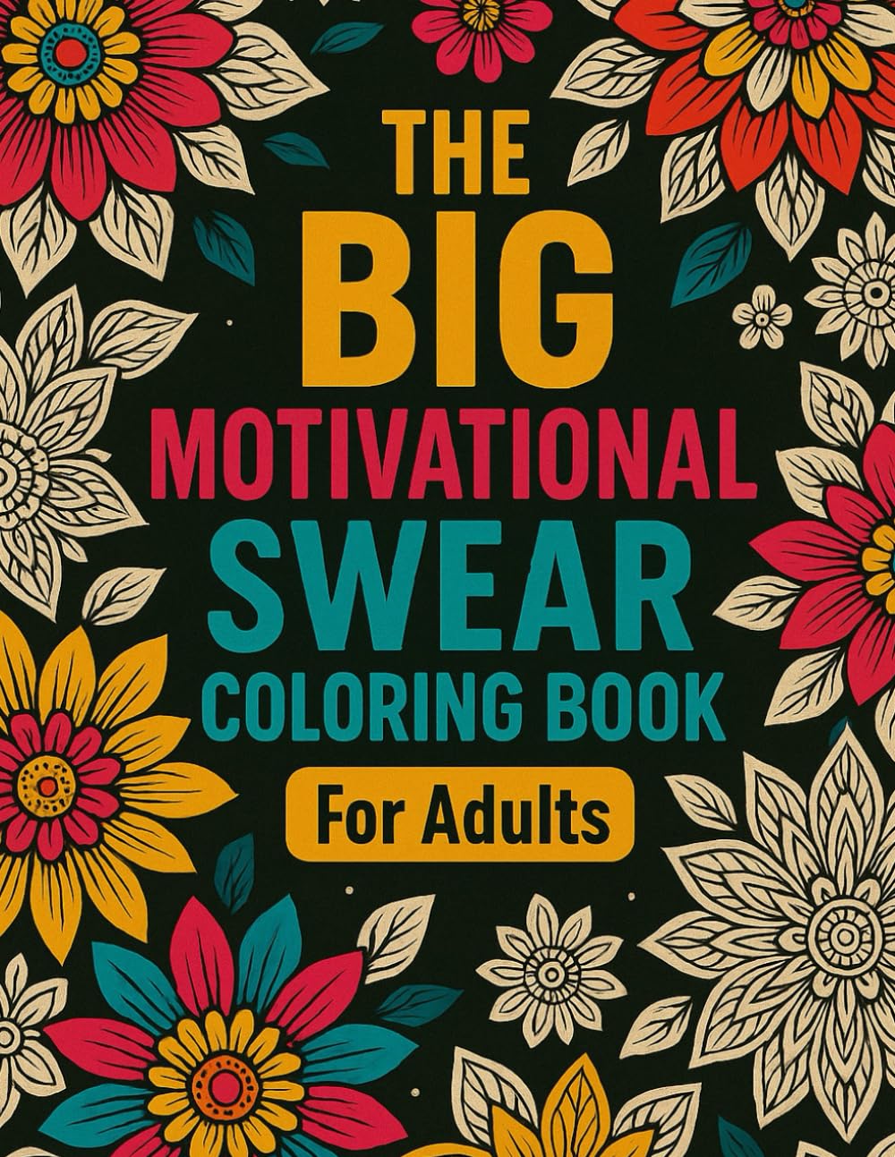The BIG Motivational Swear Coloring Book For Adults: Cuss, Color, Conquer – In That Order!
