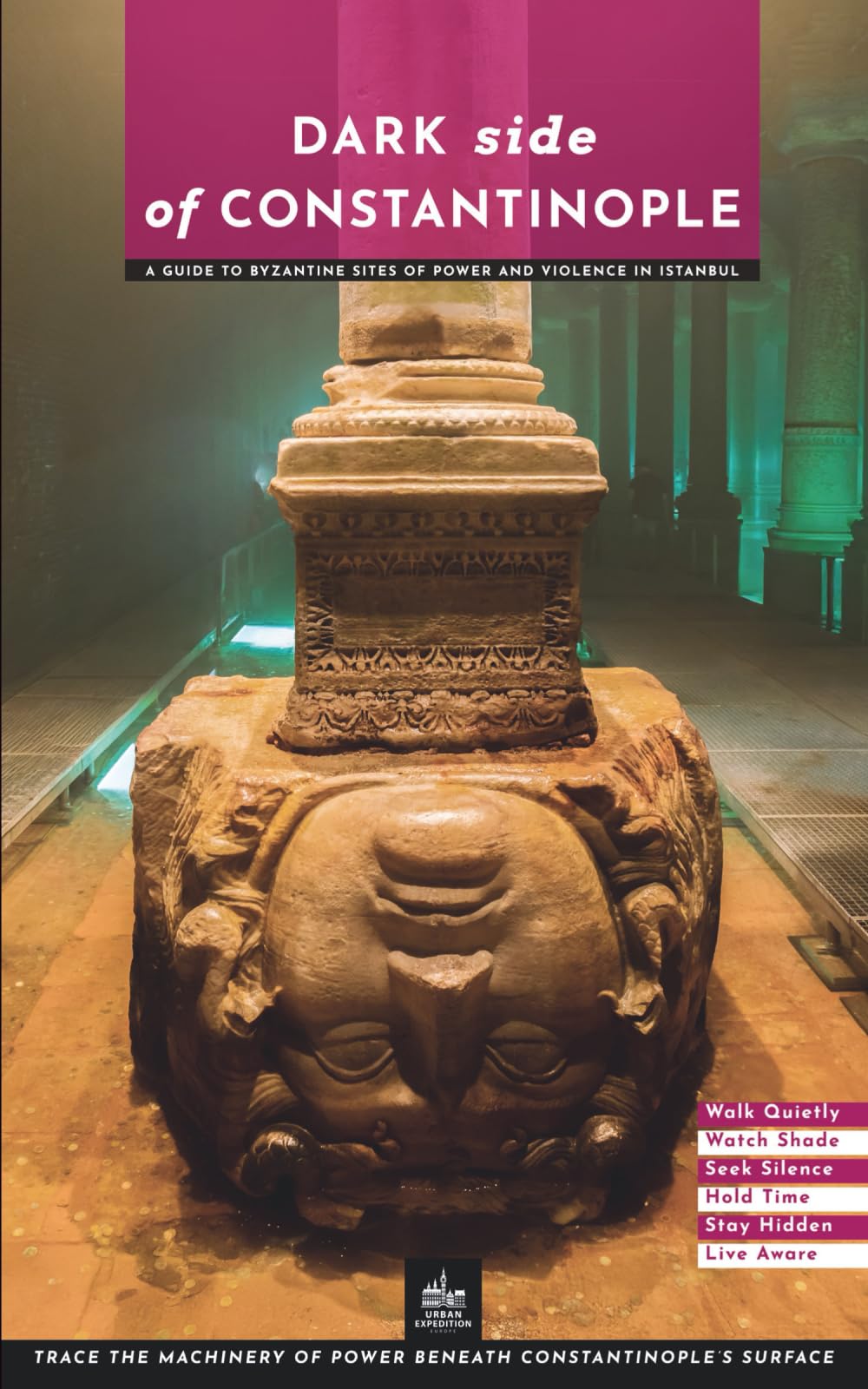 Dark Side of Constantinople: A Guide to Byzantine Sites of Power and Violence in Istanbul (Istanbul Through Its Stories)