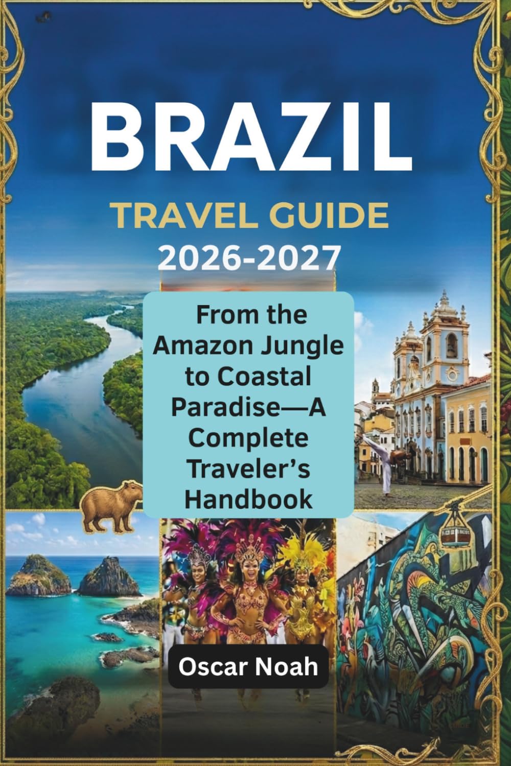 BRAZIL TRAVEL GUIDE 2026-2027: From the Amazon Jungle to Coastal Paradise—A Complete Traveler’s Handbook