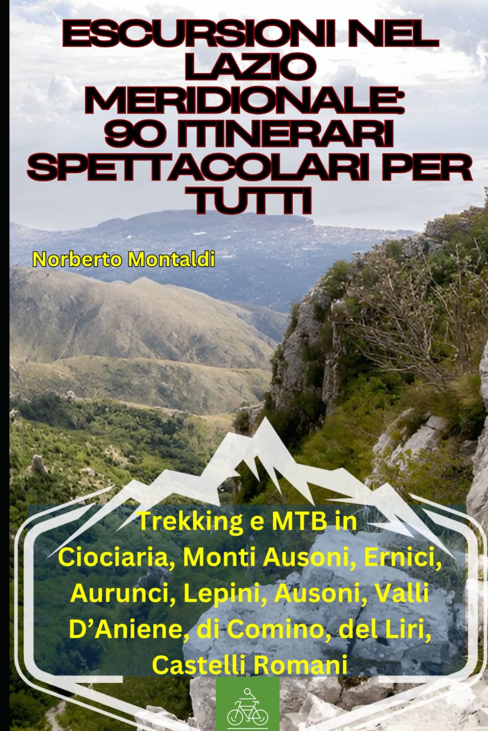 Escursioni nel Lazio Meridionale: 90 Itinerari Spettacolari per Tutti: Trekking e MTB in Ciociaria, Monti Ausoni, Ernici, Aurunci, Lepini, Ausoni, Valli D’Aniene, di Comino, del Liri, Castelli Romani