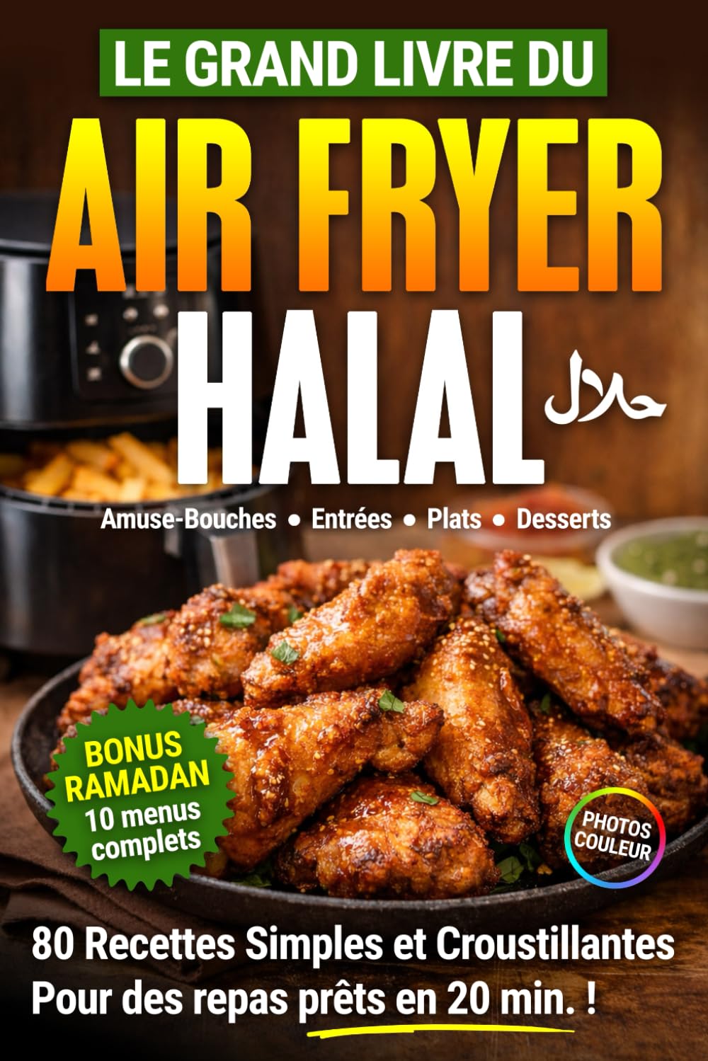 Le Grand Livre du Air Fryer Halal : 80 recettes simples et croustillantes: Amuse-bouches, entrées, plats et desserts 100% Halal à la friteuse à air