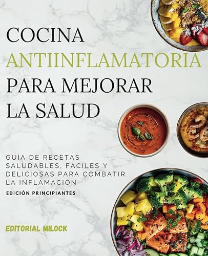 Cocina Antiinflamatoria para Mejorar la Salud: Guía de Recetas saludables, fáciles y deliciosas para combatir la Inflamación. Edición principiantes. (Spanish Edition)
