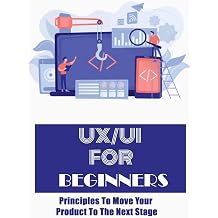 UX/UI For Beginners Principles To Move Your Product To The Next Stage