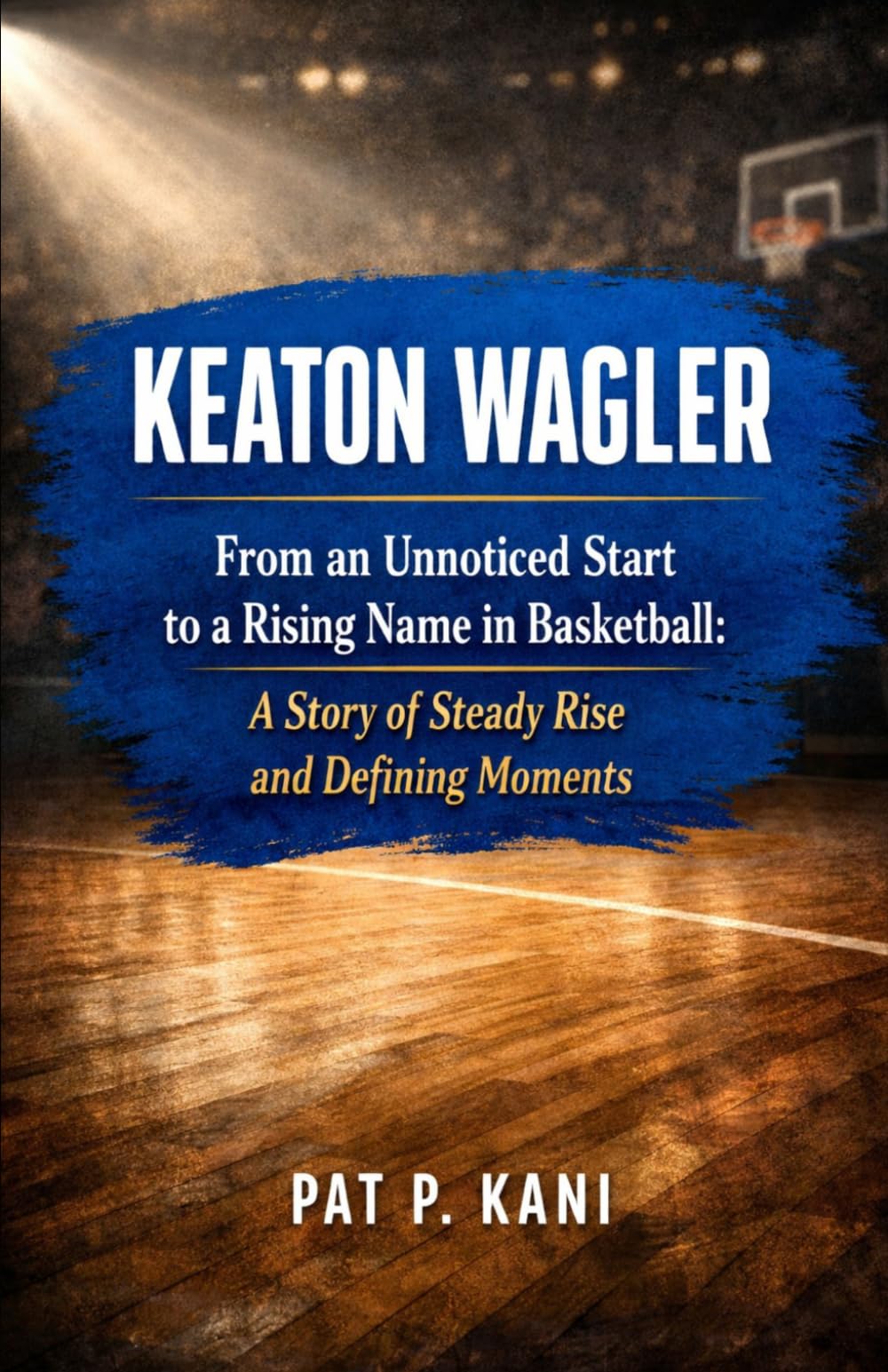 KEATON WAGLER: From an Unnoticed Start to a Rising Name in Basketball: A Story of Steady Rise and Defining Moments
