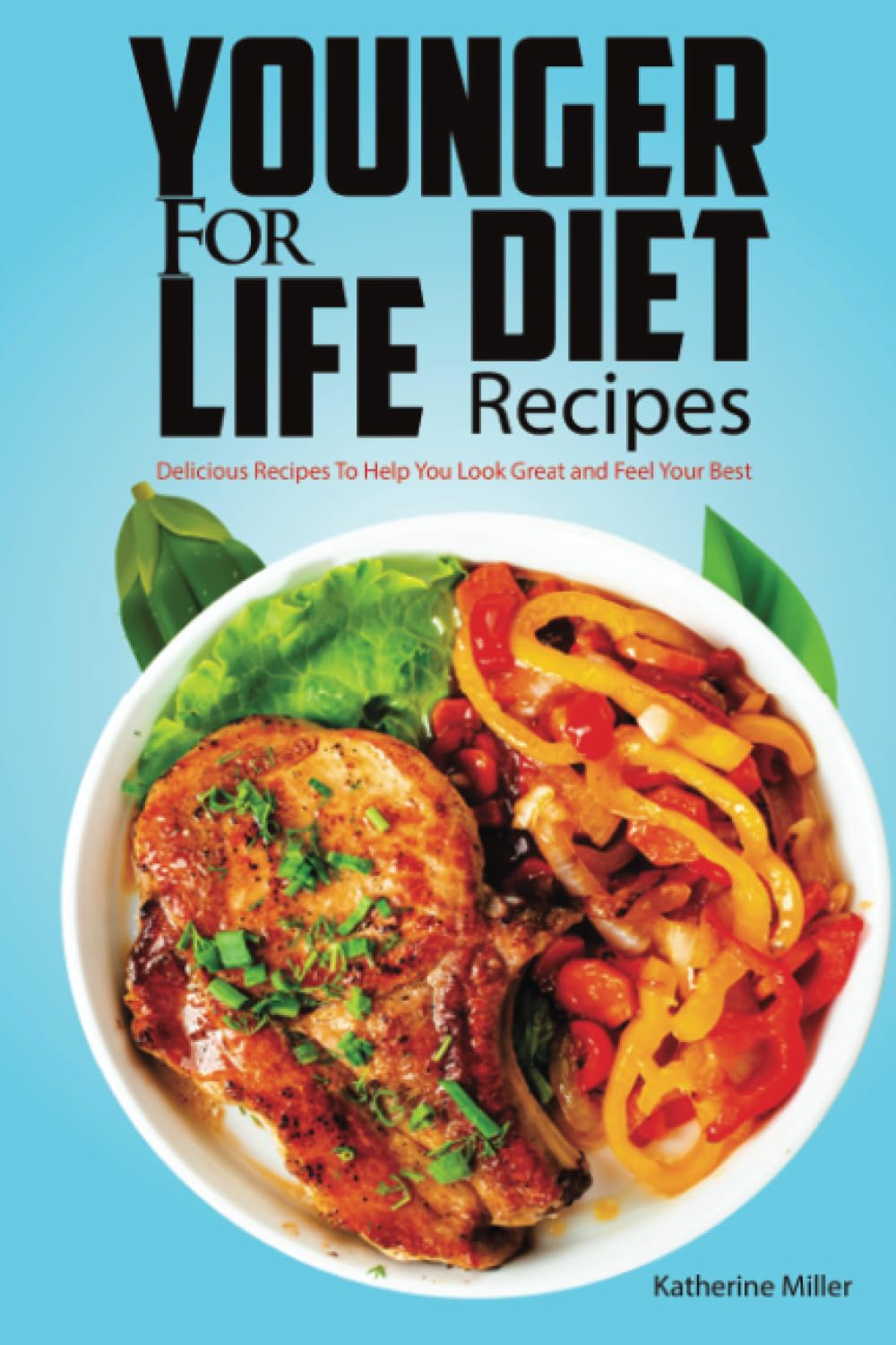 Younger for Life Diet Recipes: Delicious Recipes to Help You Look Great and Feel Your Best