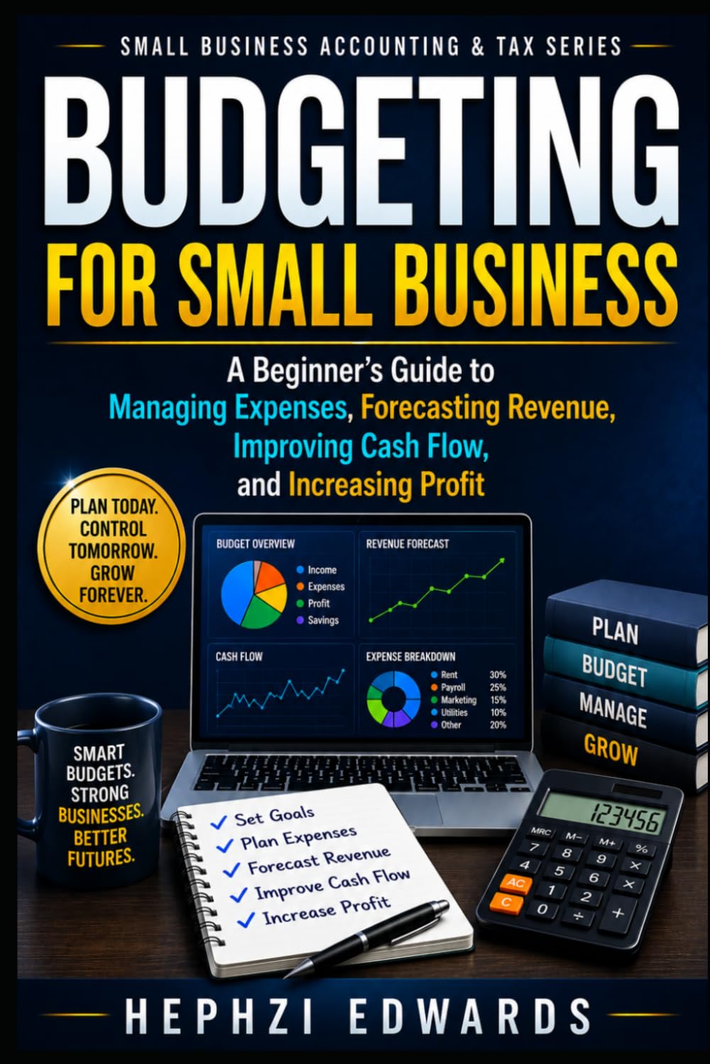Budgeting for Small Business: A Beginner's Guide to Managing Expenses, Forecasting Revenue, Improving Cash Flow, and Increasing Profit (Small Business Accounting & Tax Series)
