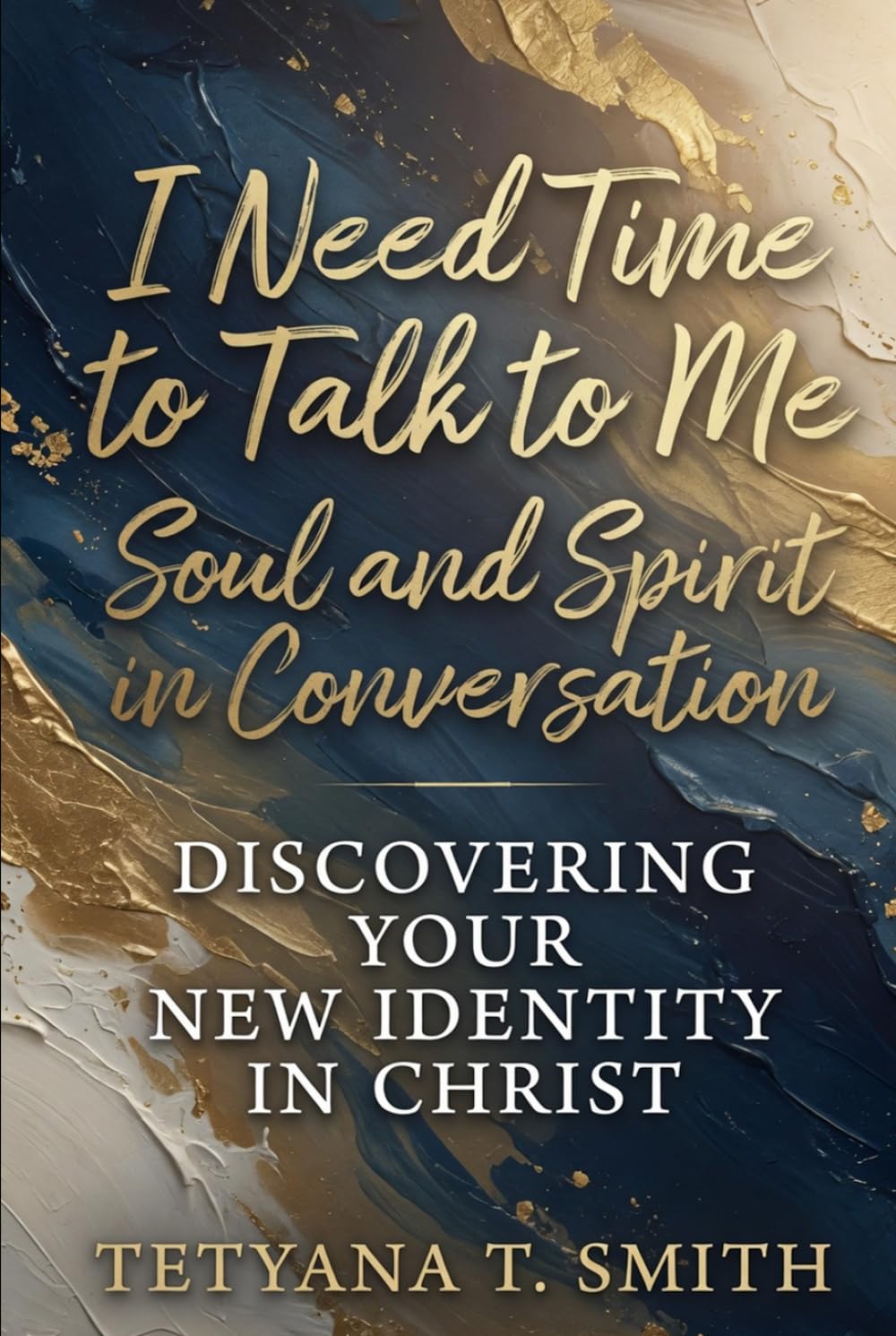 I Need Time to Talk to Me: Soul and Spirit in Conversation – Discovering Your New Identity in Christ