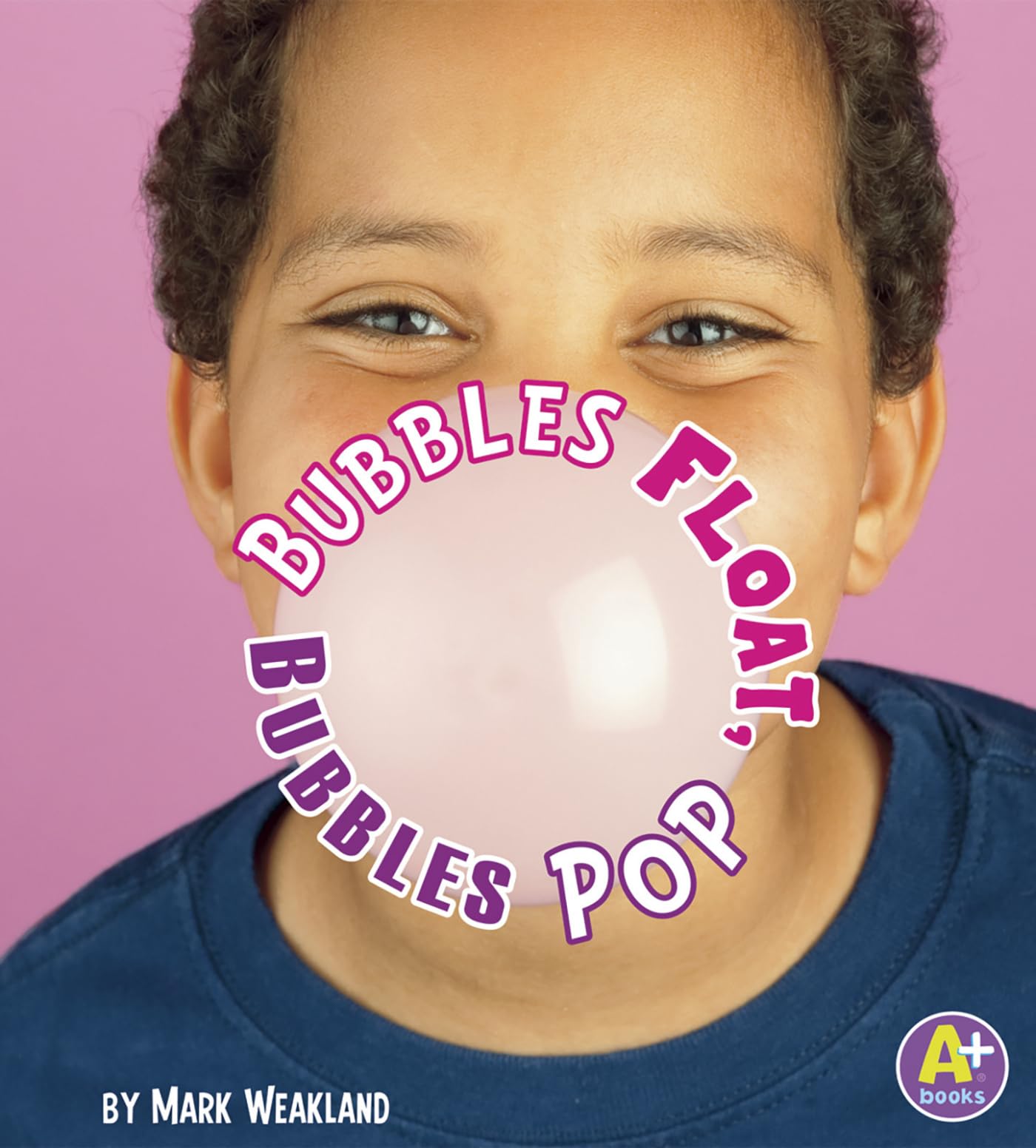 Bubbles Float, Bubbles Pop (A+ Books: Science Starts)