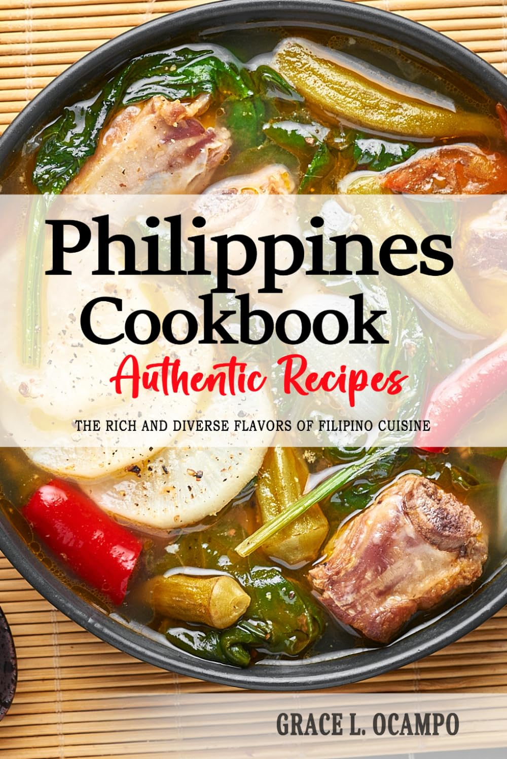 Philippines Cookbook - Discover the Rich and Diverse Flavors of Filipino Cuisine: The Collection of Traditional and Authentic Recipes from Philippines Passed Down Through Generations.