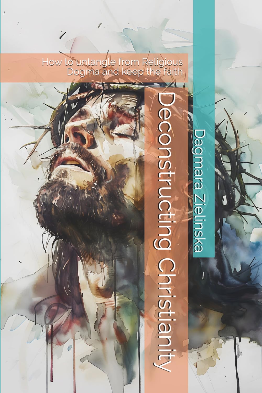 Deconstructing Christianity: How to Untangle from Religious Dogma and Keep the Faith