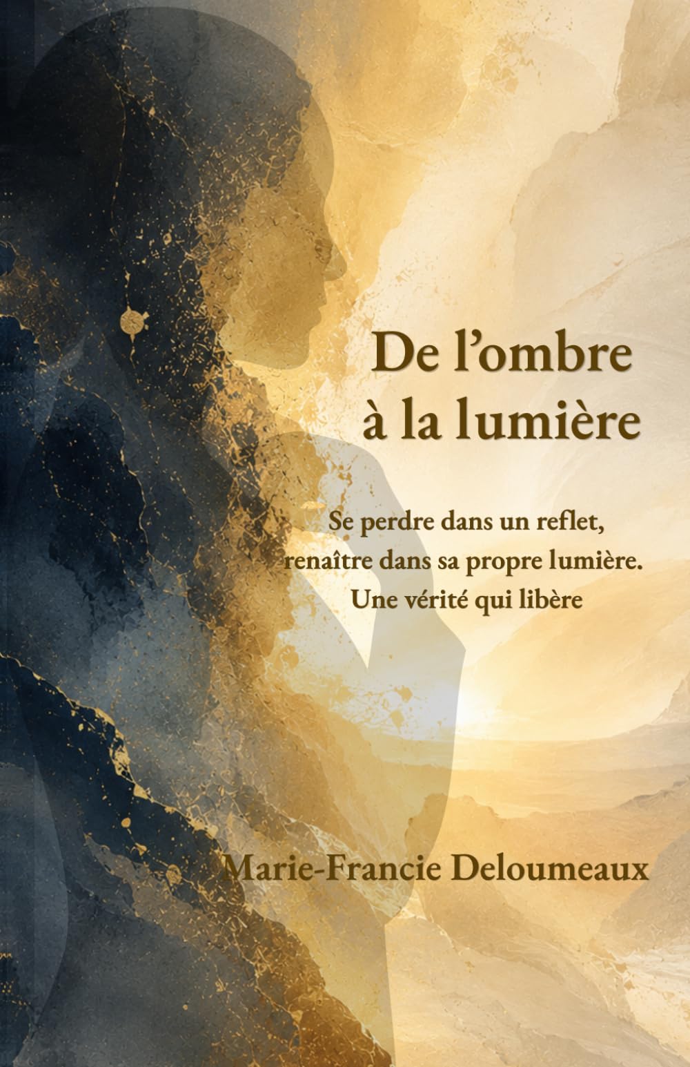 De l'ombre à la lumière: Se perdre dans un reflet, renaître dans sa propre lumière : une vérité qui libère