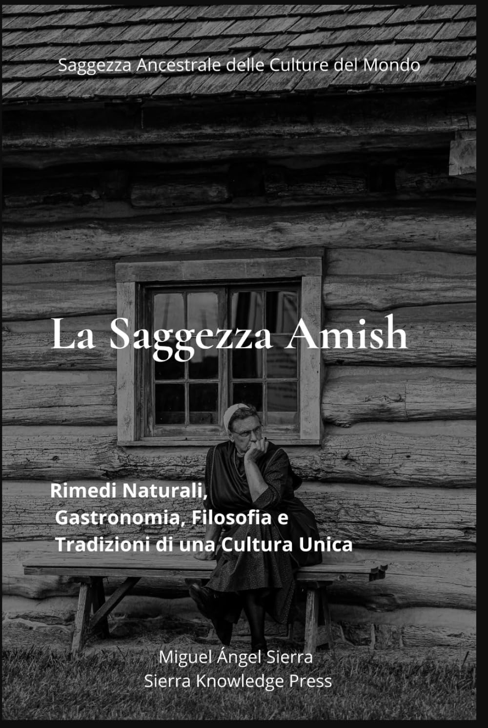 La Saggezza Amish: Rimedi Naturali, Gastronomia, Filosofia e Tradizioni di una Cultura Unica (Saggezza Ancestrale delle Culture del Mondo)