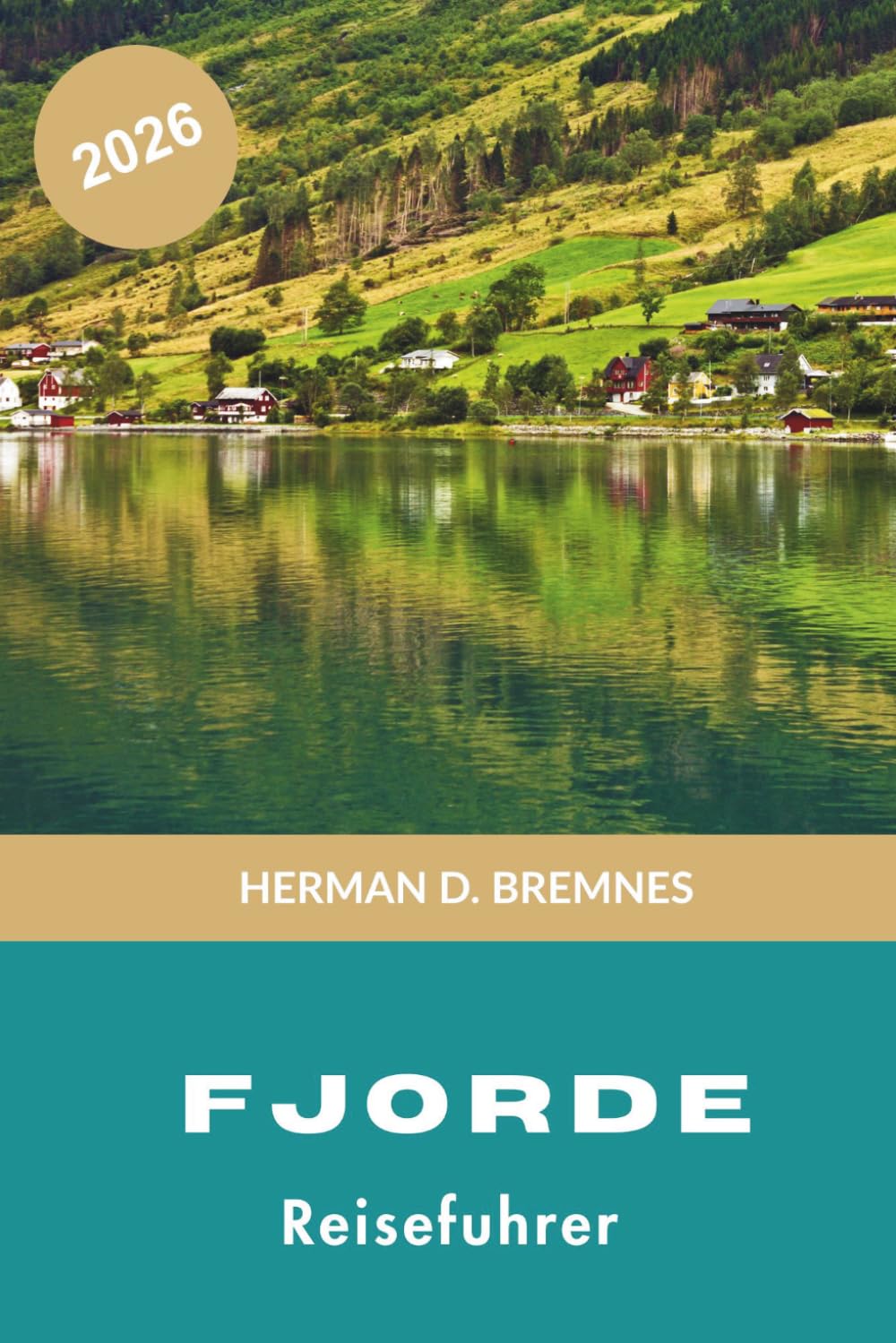 Fjorde Reiseführer 2026: Entdecken Sie dramatische Klippen, landschaftlich reizvolle Kreuzfahrten, Bergdörfer, Outdoor-Abenteuer und praktische Tipps für Ihre Nordreise.