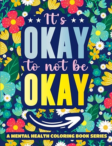 It's Okay to not be Okay: A Mental Health Coloring Book (Be Kind to Your Mind)