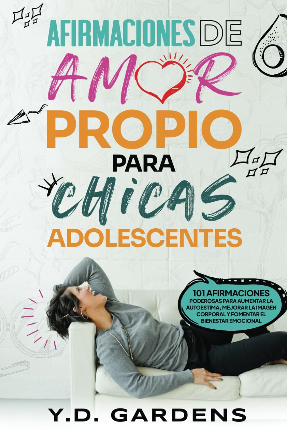 Afirmaciones De Amor Propio Para Chicas Adolescentes: 101 afirmaciones poderosas para aumentar la autoestima, mejorar la imagen corporal y fomentar el bienestar emocional (Empowering Teen Girls)