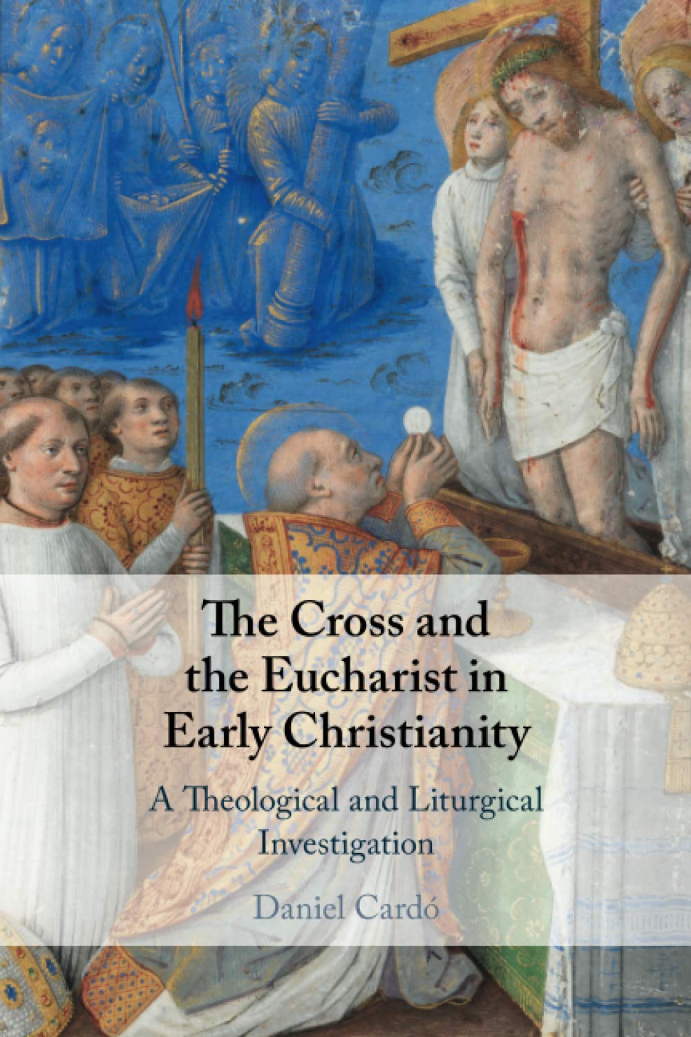 The Cross and the Eucharist in Early Christianity: A Theological and Liturgical Investigation