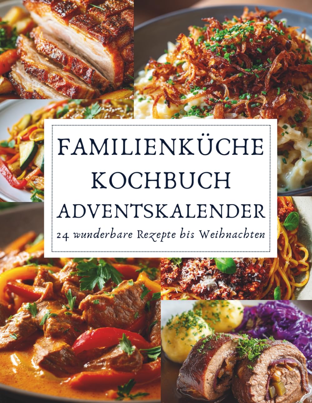Familienküche Kochbuch Adventskalender: 23 herzhafte Weihnachtsrezepte für die ganze Familie – einfach, festlich und voller Wärme.