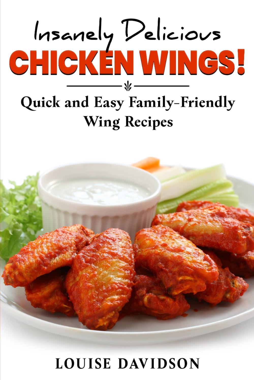Insanely Delicious Chicken Wings!: Quick and Easy, Family-Friendly Wing Recipes (Comfort Food Recipe Books)