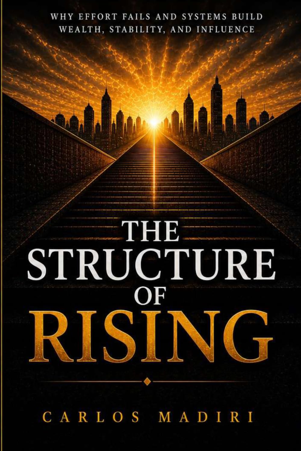 THE STRUCTURE OF RISING: Why Effort Fails and Systems Build Wealth, Stability, and Influence
