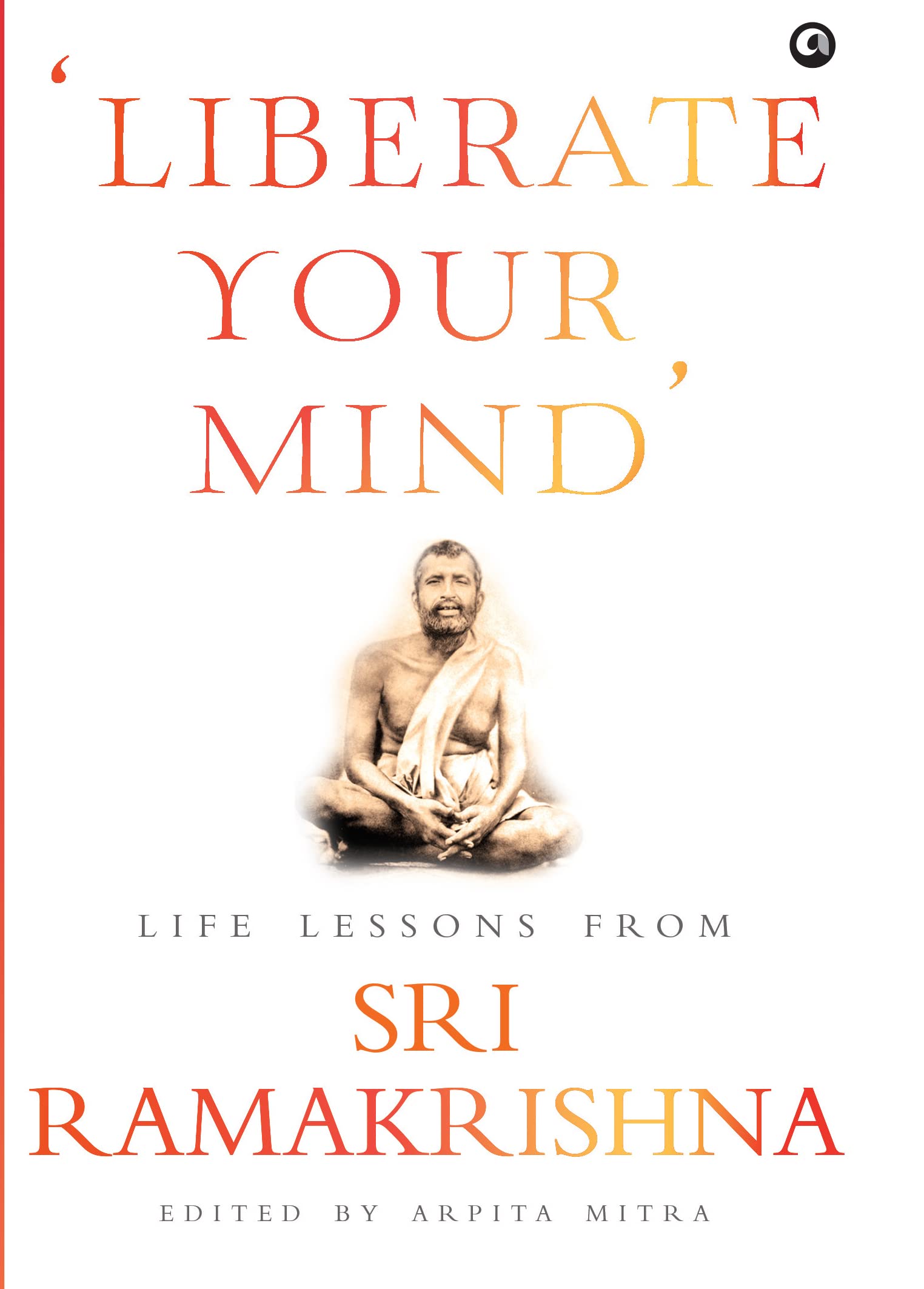 'Liberate Your Mind': Life Lessons from Sri Ramakrishna