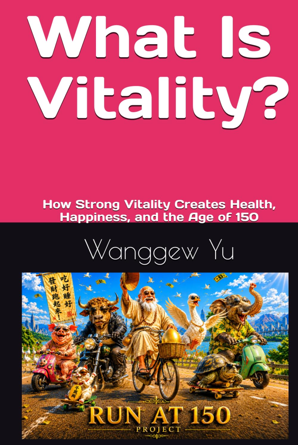 What Is Vitality: How Strong Vitality Creates Health, Happiness, and the Age of 150 (THE RUN AT 150 PROJECT)