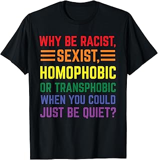 Why be racist sexist homophobic LGBT Gay Pride Support T-Shirt