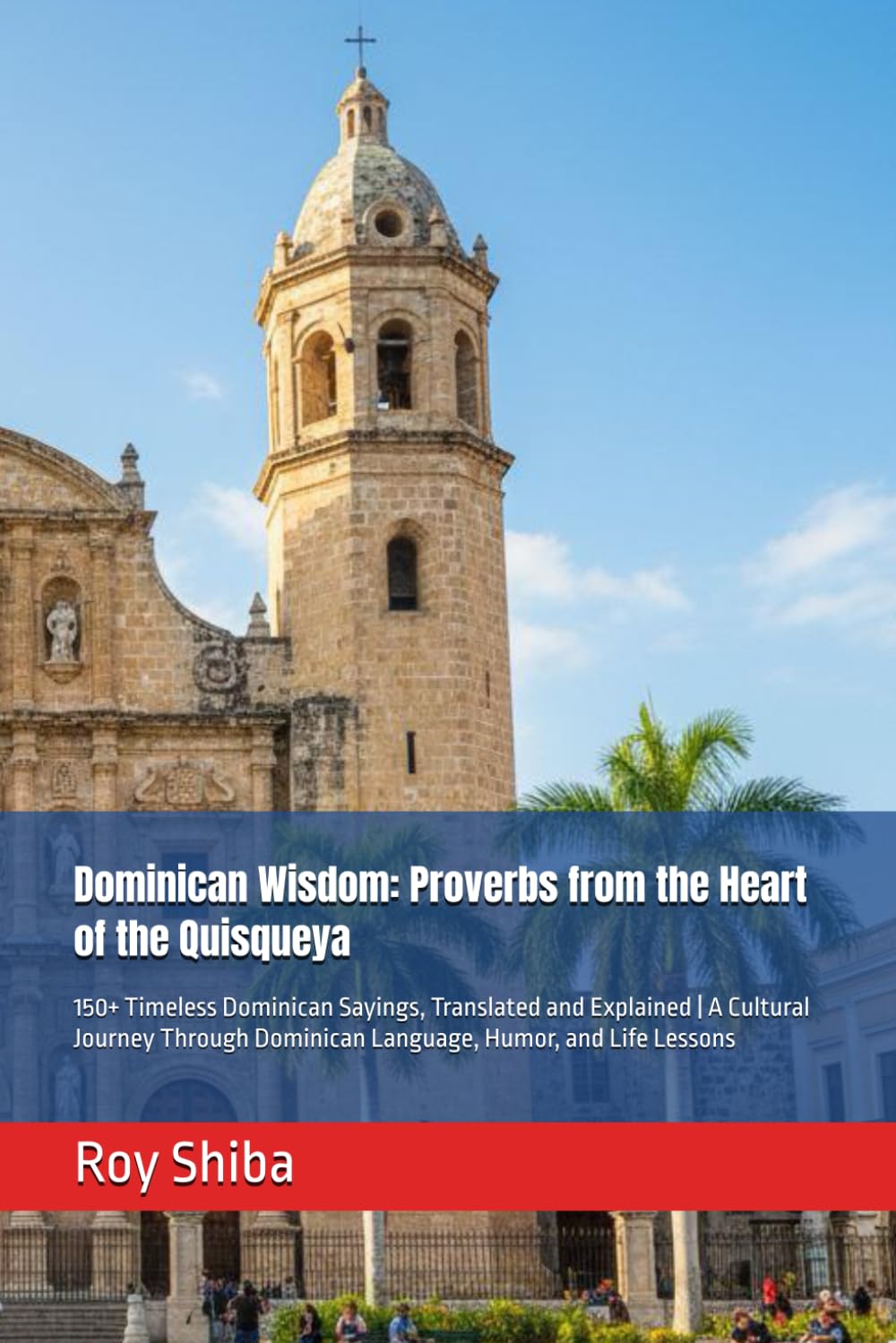 Dominican Wisdom: Proverbs from the Heart of the Quisqueya: 150+ Timeless Dominican Sayings, Translated and Explained | A Cultural Journey Through ... and Life Lessons (The World Wisdom Archive)