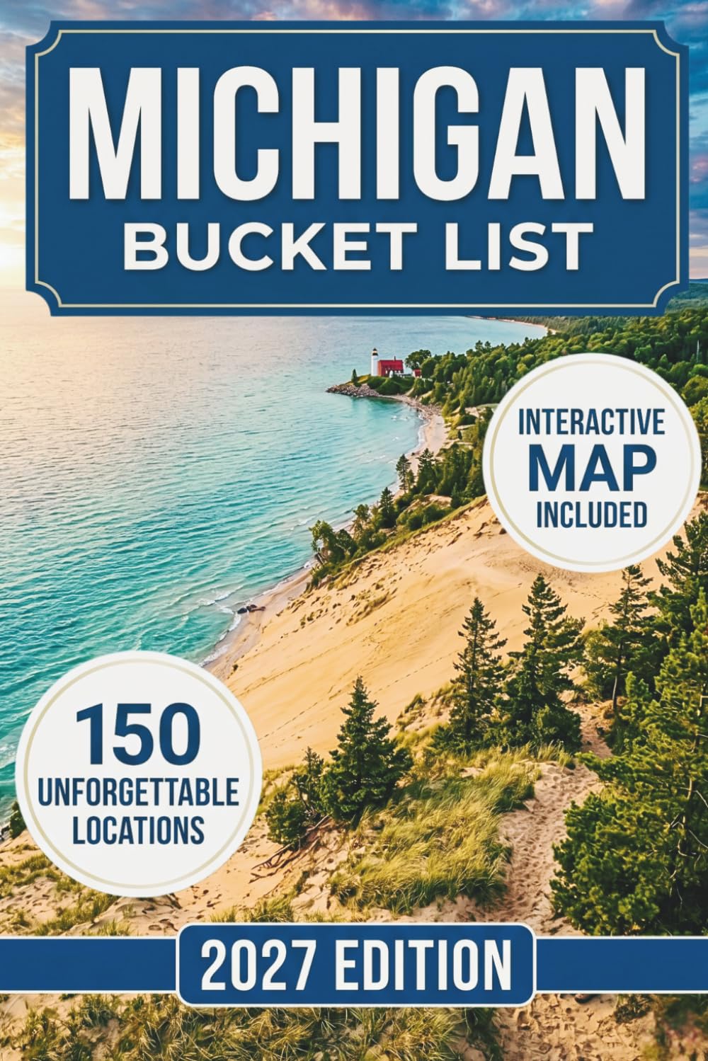 Michigan Bucket List: 150 Must-See Destinations Covering Mackinac Island, Sleeping Bear Dunes, Upper Peninsula, Great Lakes, Waterfalls, Hidden Gems and Maps