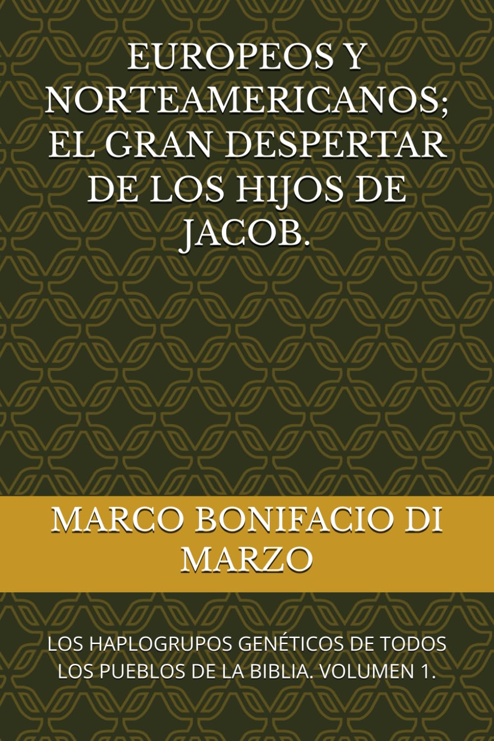 EUROPEOS Y NORTEAMERICANOS; EL GRAN DESPERTAR DE LOS HIJOS DE JACOB.: LOS HAPLOGRUPOS GENÉTICOS DE TODOS LOS PUEBLOS DE LA BIBLIA. VOLUMEN 1.