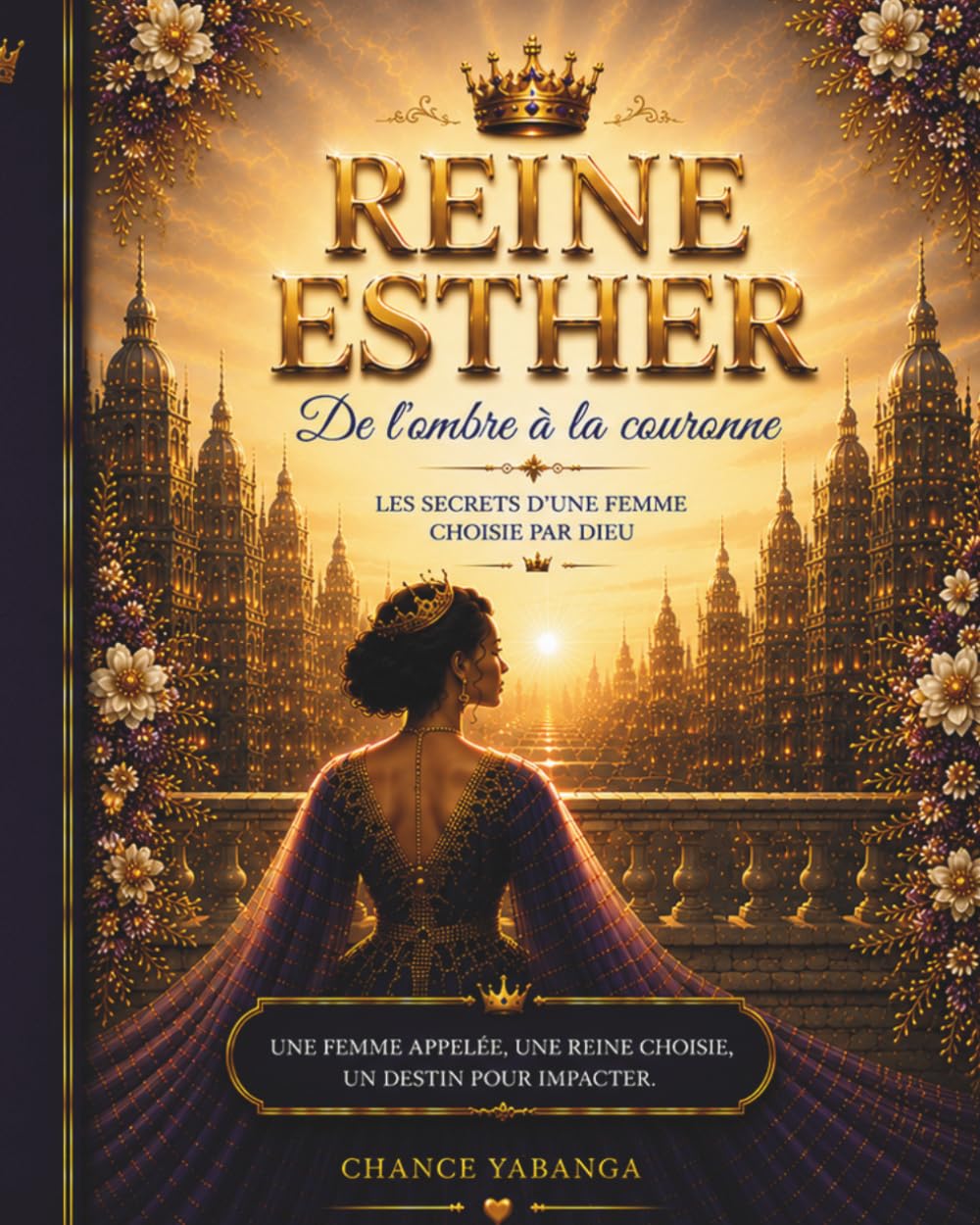 REINE ESTHER - DE L'OMBRE À LA COURONNE: Les secrets d'une femme choisie par Dieu