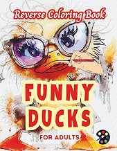 Funny Ducks Reverse Coloring Book For Adults: 34 Beautiful Watercolor Designs | Creativity, Mindfulness, Meditation, Relaxation, Anti-stress Coloring